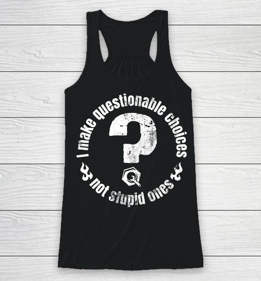 The Questionable Garage Merch I Make Questionable Choices Not Stupid One Racerback Tank