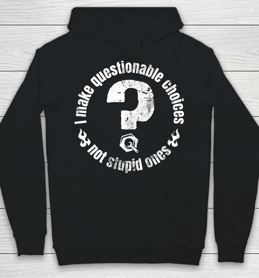 The Questionable Garage Merch I Make Questionable Choices Not Stupid One Hoodie