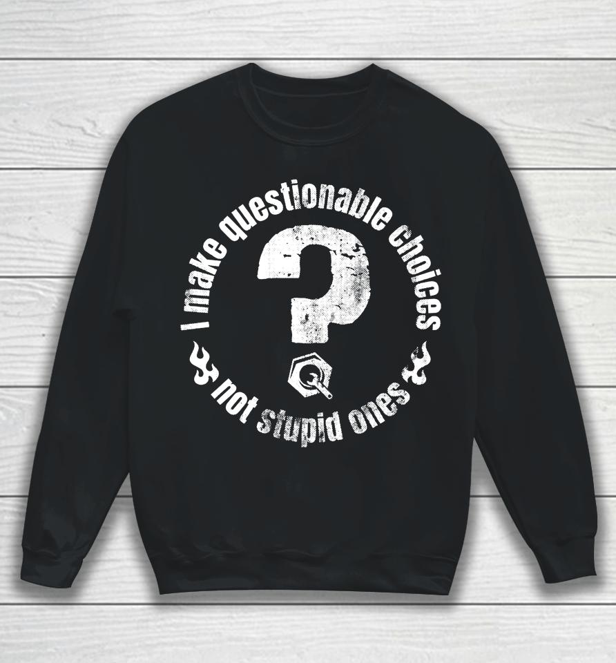 The Questionable Garage Merch I Make Questionable Choices Not Stupid One Sweatshirt