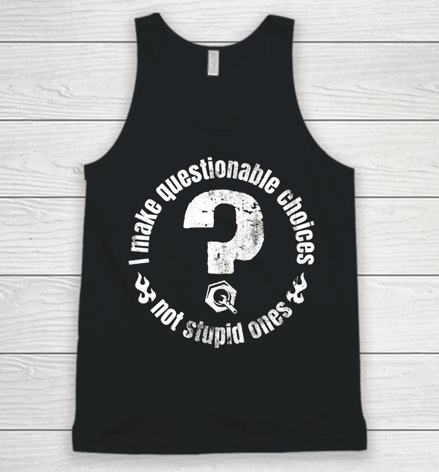 The Questionable Garage Merch I Make Questionable Choices Not Stupid One Unisex Tank Top