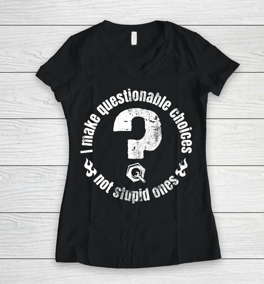 The Questionable Garage Merch I Make Questionable Choices Not Stupid One Women V-Neck T-Shirt