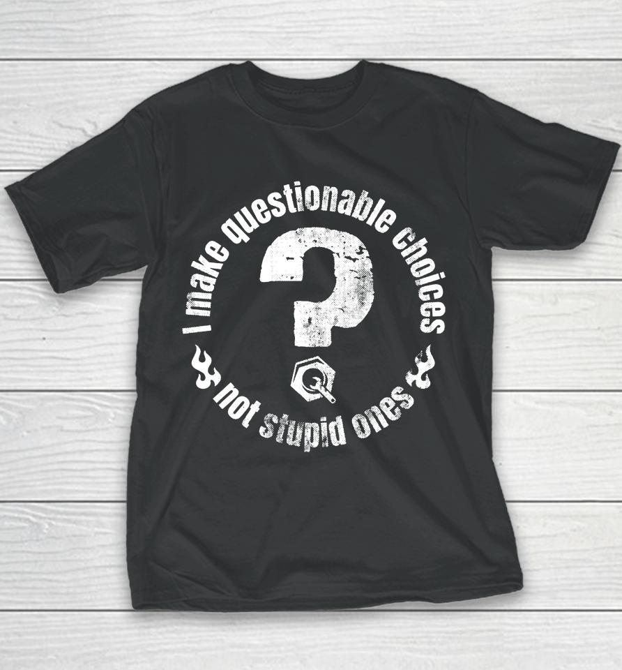 The Questionable Garage Merch I Make Questionable Choices Not Stupid One Youth T-Shirt