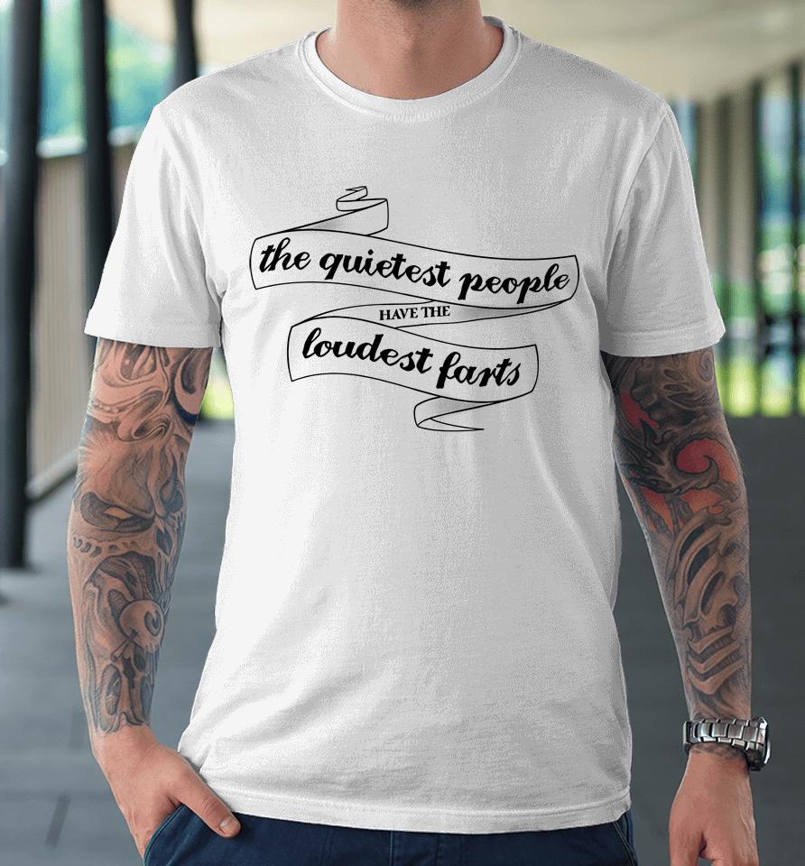 The Quietest People Have The Loudest Farts Premium T-Shirt