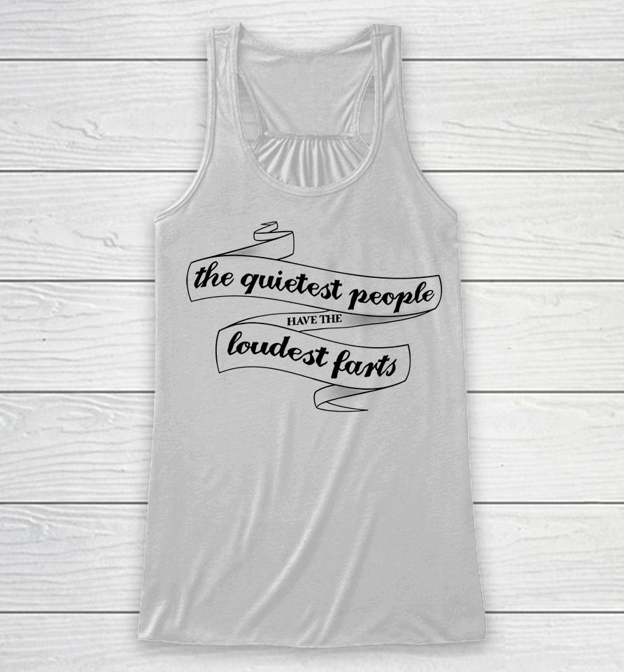The Quietest People Have The Loudest Farts Racerback Tank