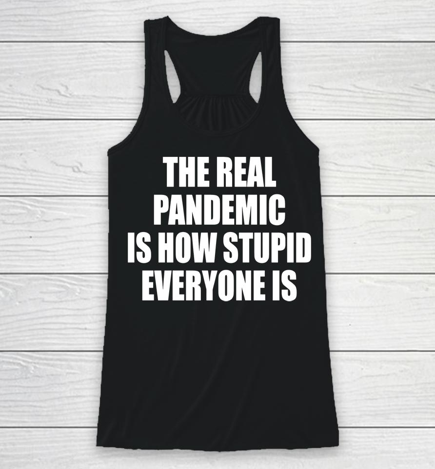 The Real Pandemic Is How Stupid Everyone Is Racerback Tank