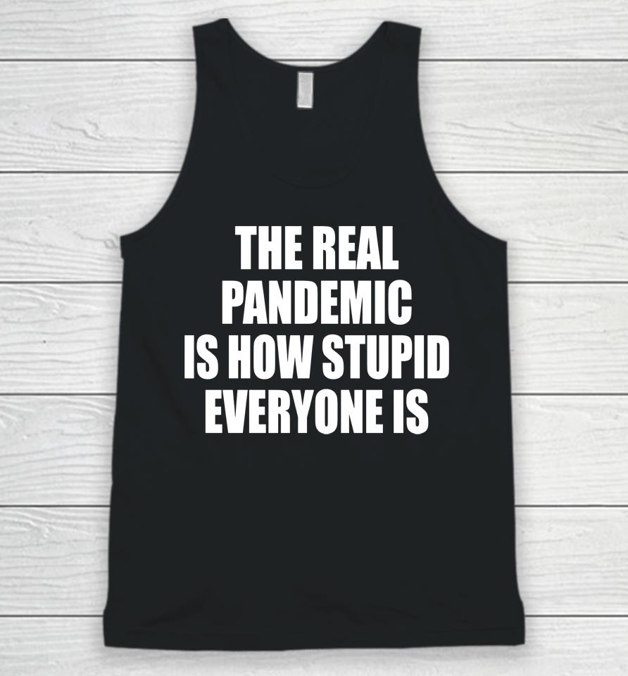 The Real Pandemic Is How Stupid Everyone Is Unisex Tank Top