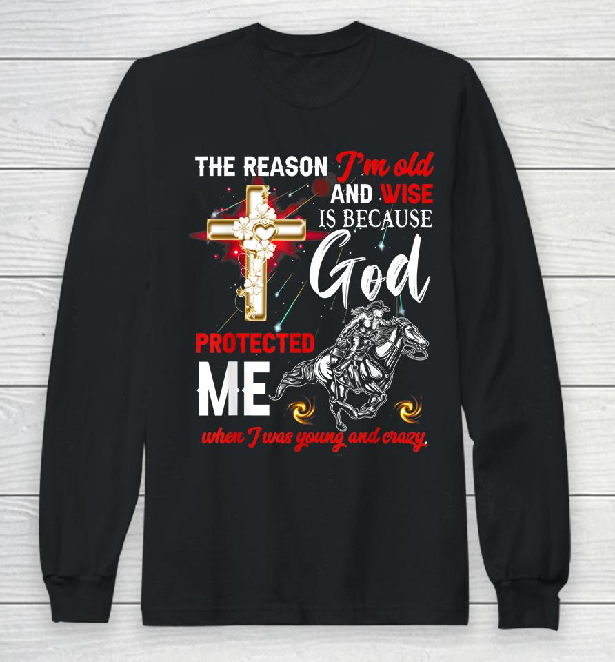 The Reason I'm Old And Wise Is Because God Protected Me Long Sleeve T-Shirt