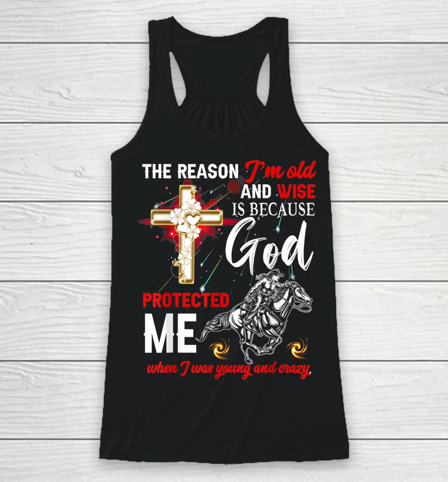 The Reason I'm Old And Wise Is Because God Protected Me Racerback Tank