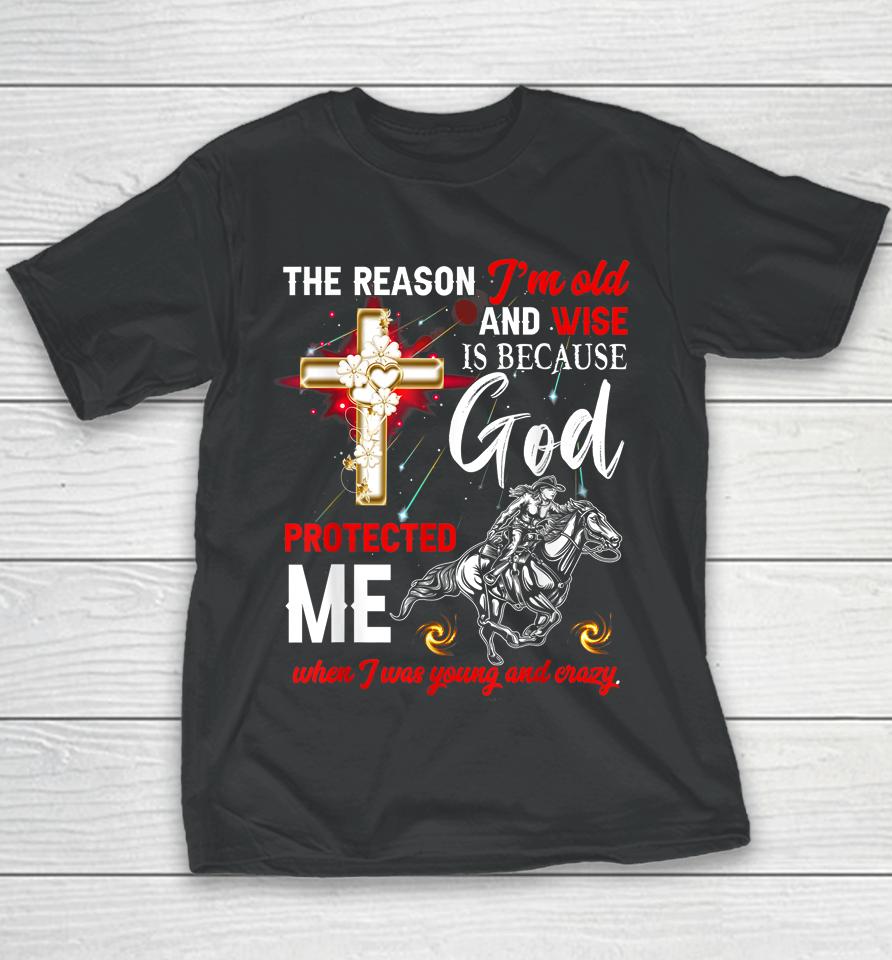 The Reason I'm Old And Wise Is Because God Protected Me Youth T-Shirt