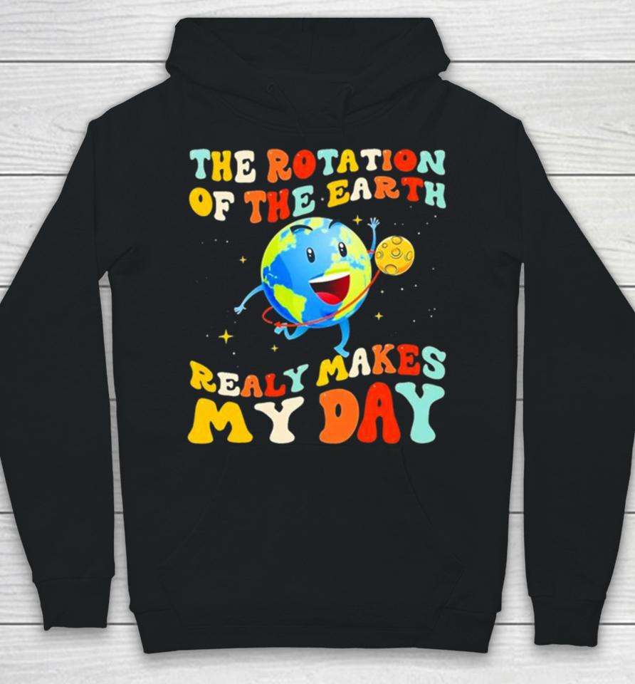 The Rotation Of The Earth Really Makes My Day Hoodie