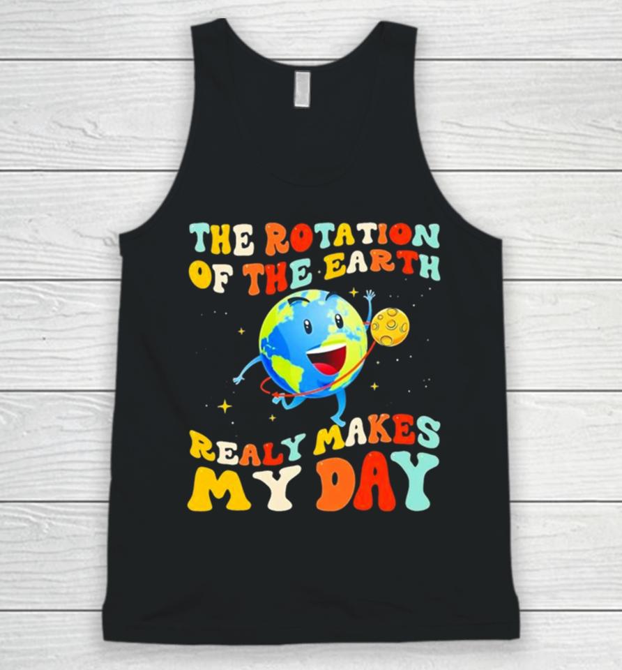 The Rotation Of The Earth Really Makes My Day Unisex Tank Top
