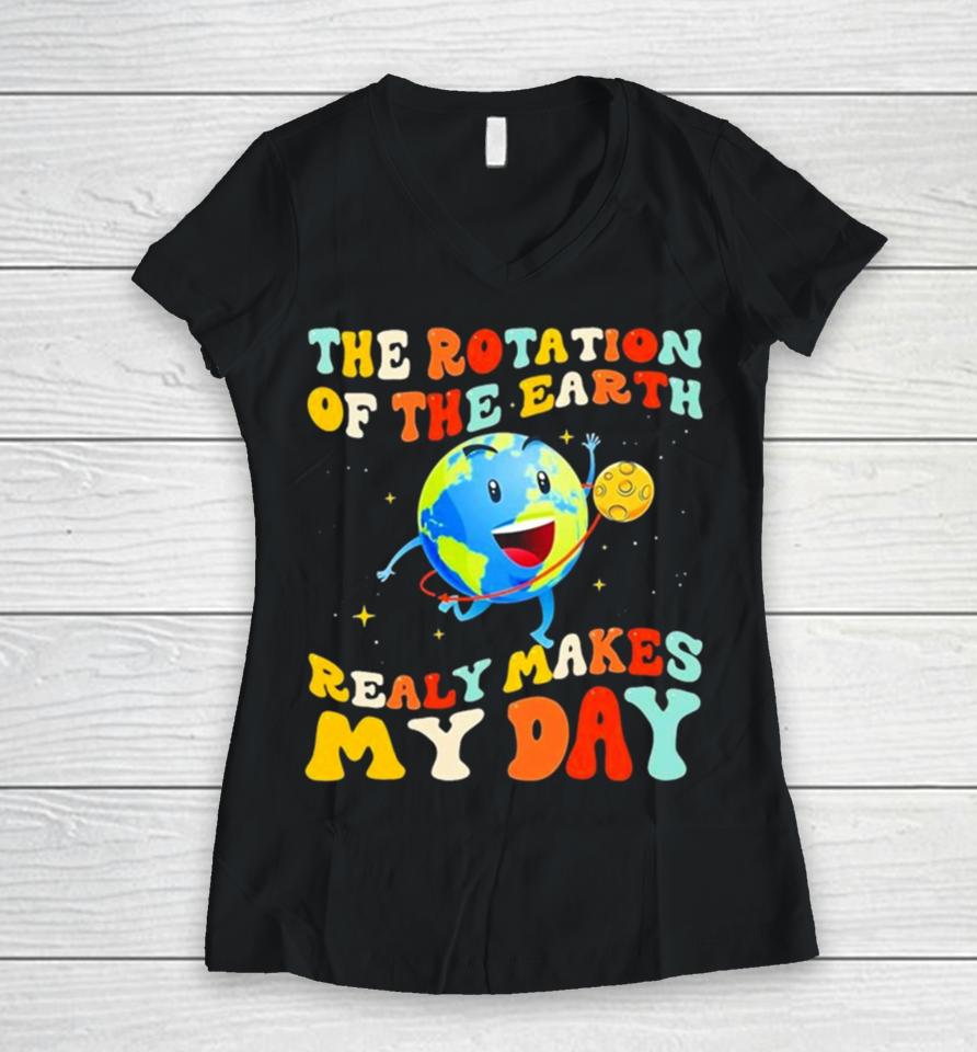 The Rotation Of The Earth Really Makes My Day Women V-Neck T-Shirt