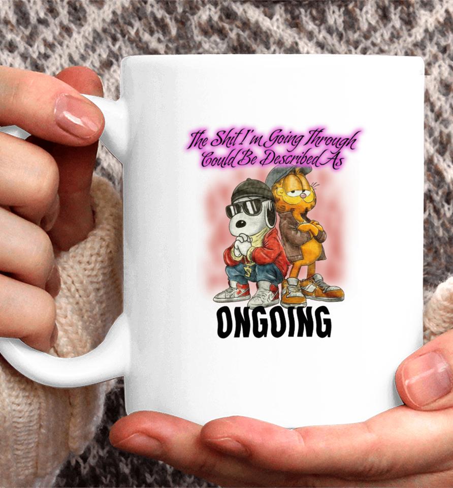 The Shit I'm Going Through Could Be Described As Ongoing Coffee Mug