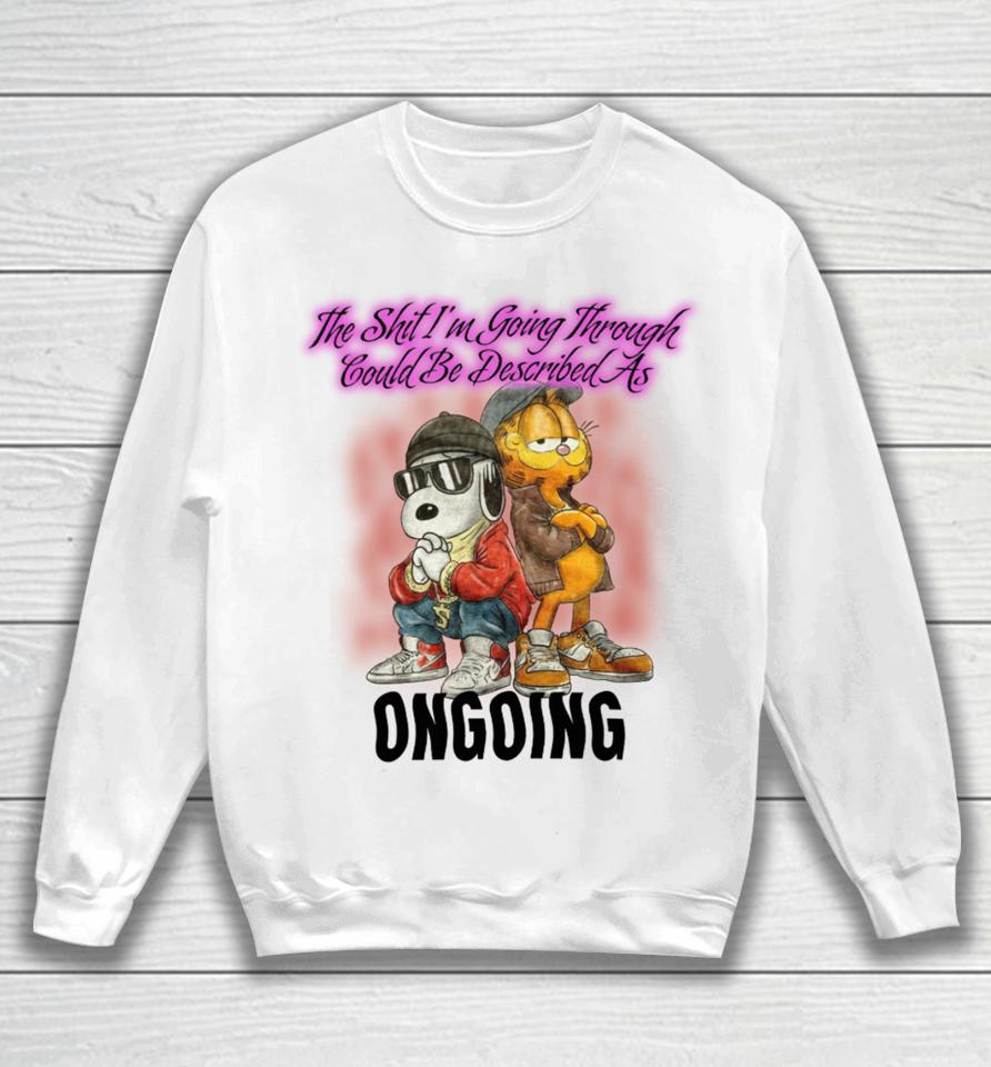 The Shit I'm Going Through Could Be Described As Ongoing Sweatshirt