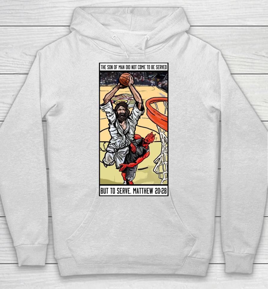 The Son Of Man Did Not Come To Be Served But To Serve Matthew 20 28 Basketball Jesus Hoodie