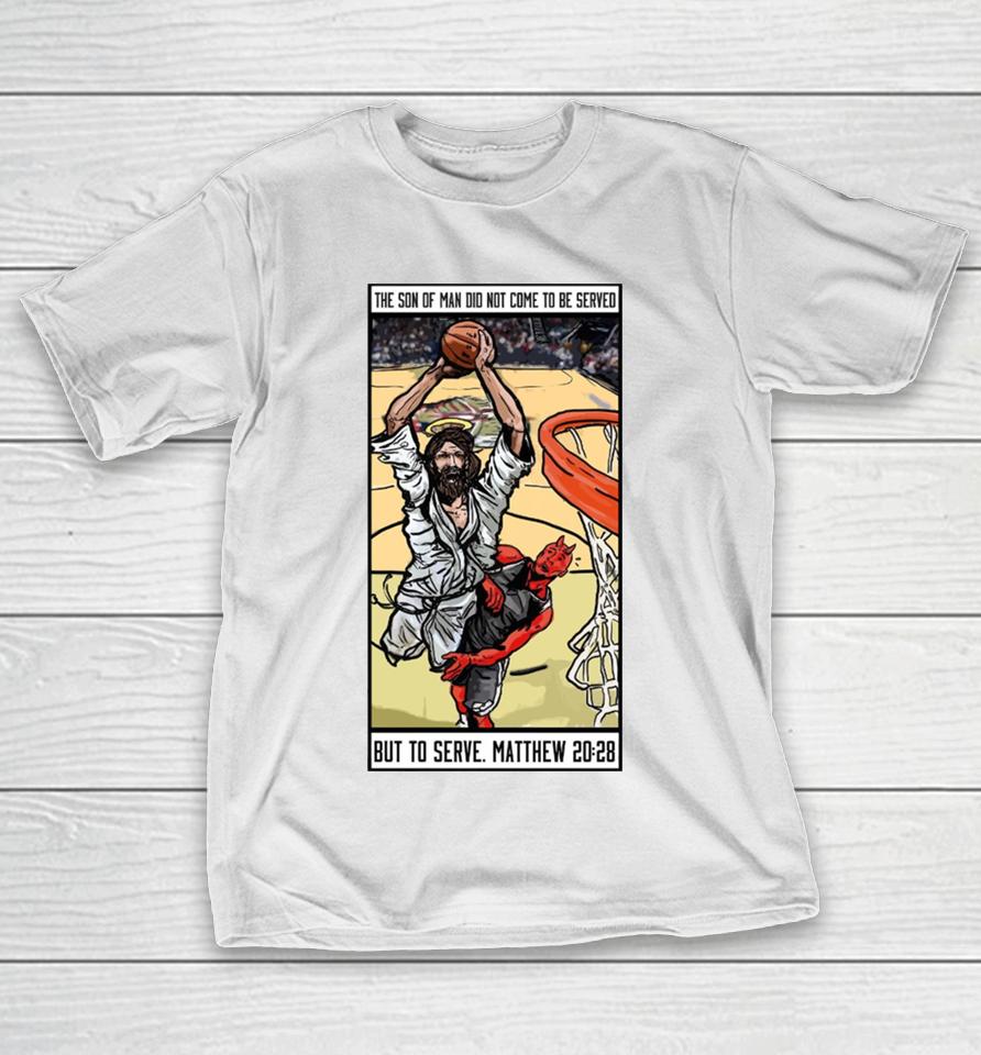 The Son Of Man Did Not Come To Be Served But To Serve Matthew 20 28 Basketball Jesus T-Shirt