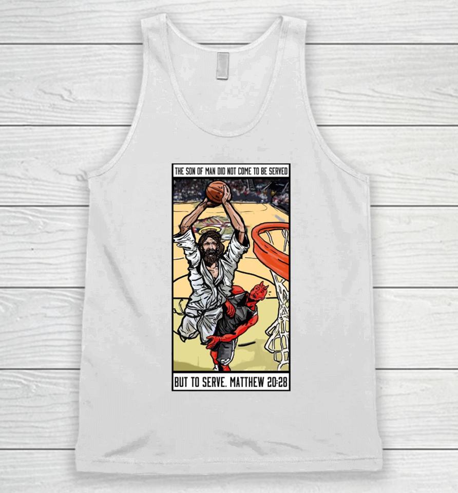 The Son Of Man Did Not Come To Be Served But To Serve Matthew 20 28 Basketball Jesus Unisex Tank Top