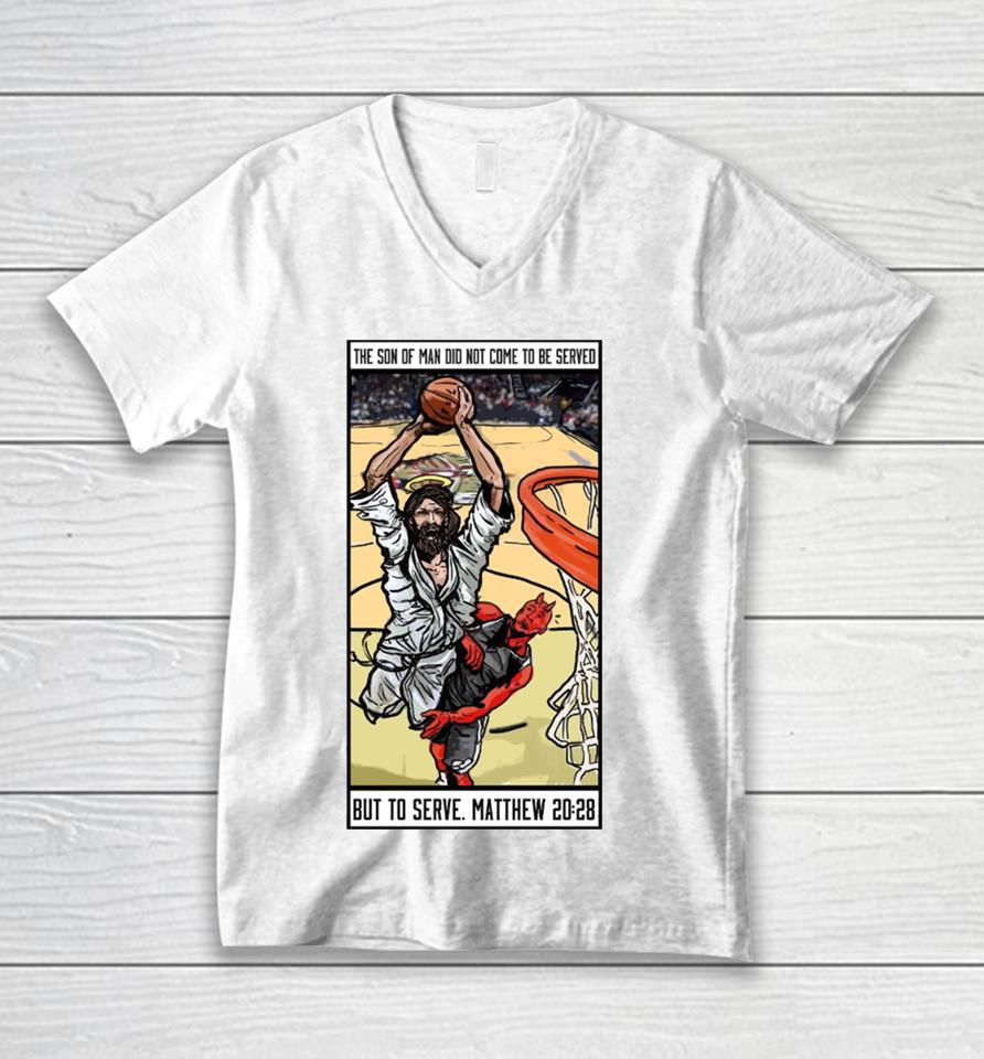 The Son Of Man Did Not Come To Be Served But To Serve Matthew 20 28 Basketball Jesus Unisex V-Neck T-Shirt
