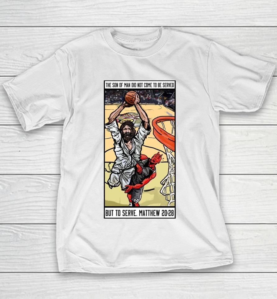 The Son Of Man Did Not Come To Be Served But To Serve Matthew 20 28 Basketball Jesus Youth T-Shirt
