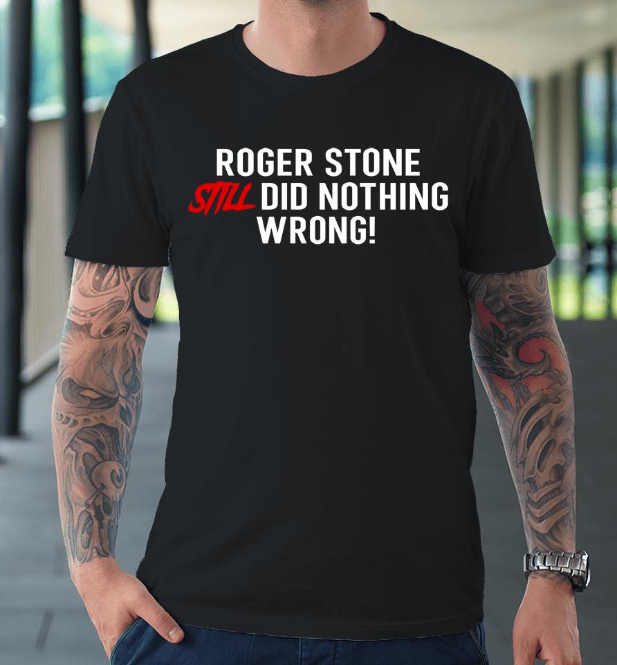 The Stone Zone Merch Roger Stone Still Did Nothing Wrong Premium T-Shirt