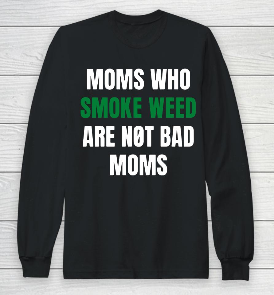 The Stoner Merch Moms Who Smoke Weed Are Not Bad Moms Long Sleeve T-Shirt