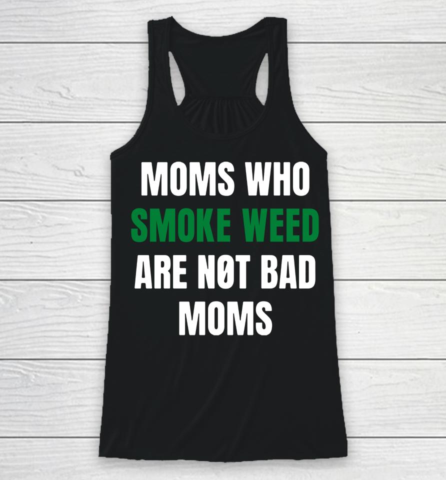 The Stoner Merch Moms Who Smoke Weed Are Not Bad Moms Racerback Tank