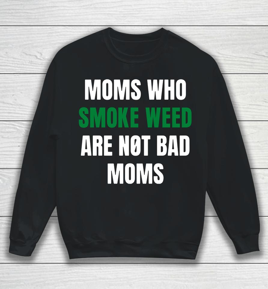 The Stoner Merch Moms Who Smoke Weed Are Not Bad Moms Sweatshirt