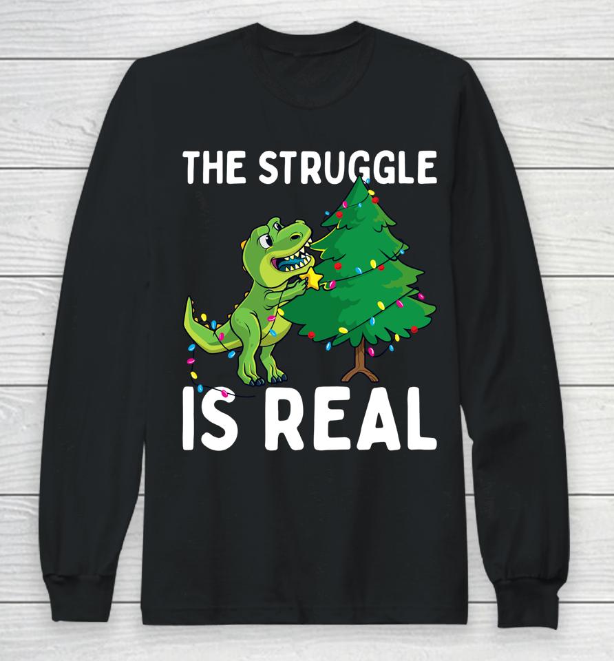 The Struggle Is Real Dinosaur &Amp; X-Mas Tree Christmas T-Rex Long Sleeve T-Shirt