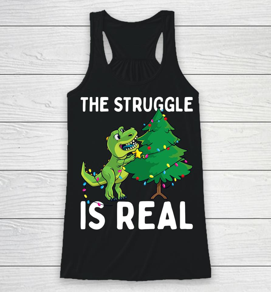 The Struggle Is Real Dinosaur &Amp; X-Mas Tree Christmas T-Rex Racerback Tank