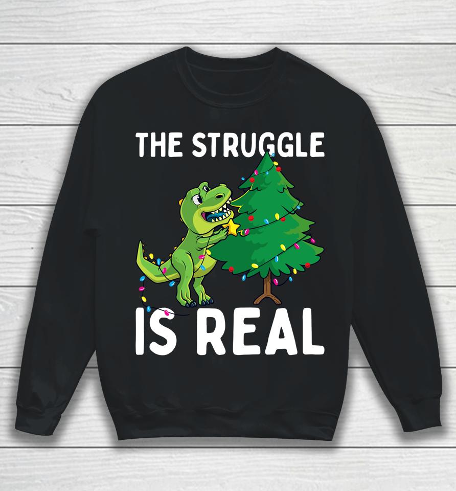 The Struggle Is Real Dinosaur &Amp; X-Mas Tree Christmas T-Rex Sweatshirt