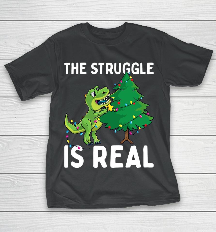 The Struggle Is Real Dinosaur &Amp; X-Mas Tree Christmas T-Rex T-Shirt