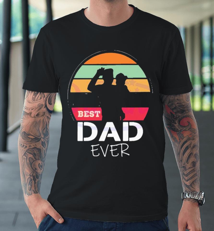 The Sun Best Dad Ever Happy Fathers Day Premium T-Shirt