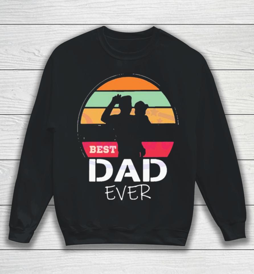 The Sun Best Dad Ever Happy Fathers Day Sweatshirt