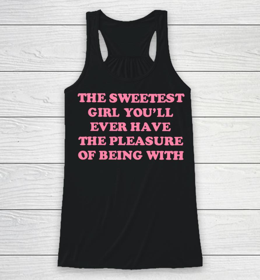 The Sweetest Girl You'll Ever Have The Pleasure Of Being With Racerback Tank