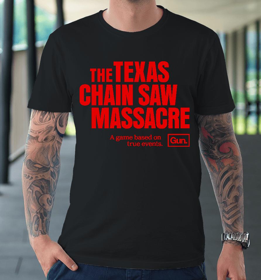 The Texas Chain Saw Massacre A Game Based On True Events Gun Premium T-Shirt
