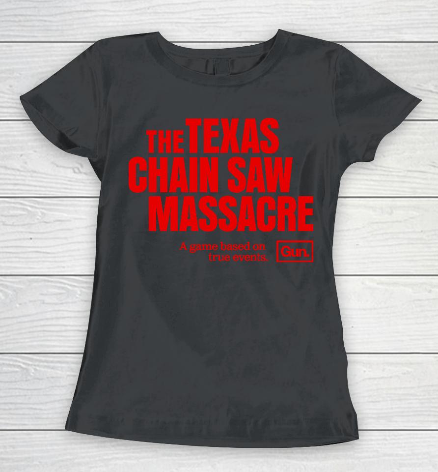 The Texas Chain Saw Massacre A Game Based On True Events Gun Women T-Shirt