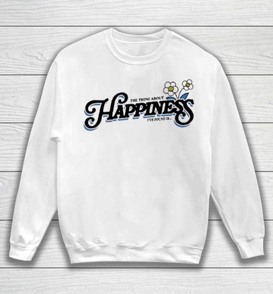 The Thing About Happiness I’ve Found Is Sweatshirt