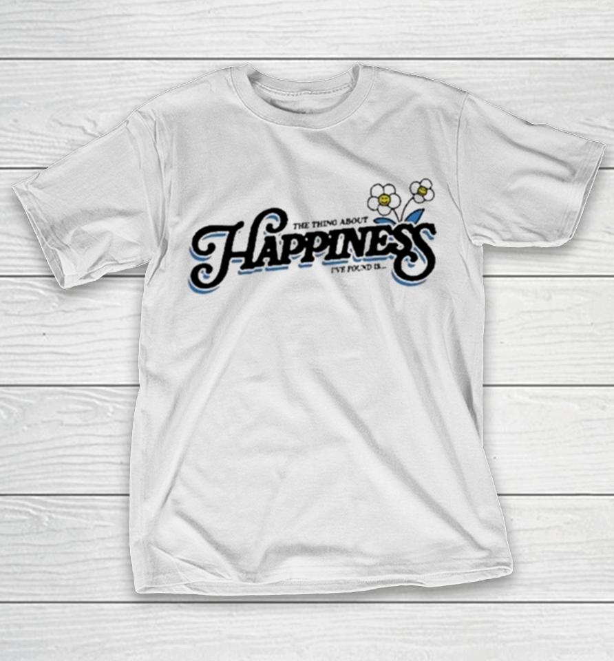 The Thing About Happiness I’ve Found Is T-Shirt