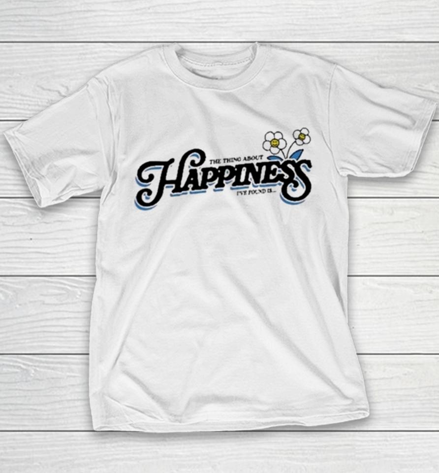 The Thing About Happiness I’ve Found Is Youth T-Shirt