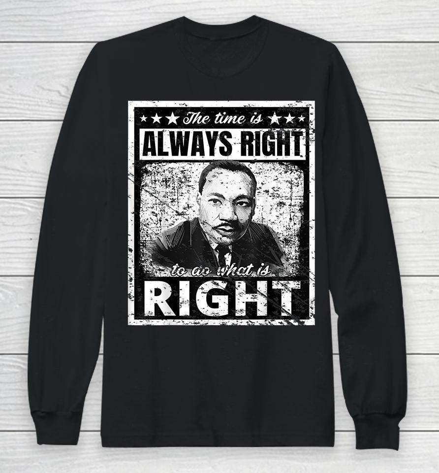 The Time Is Always Right To Do What Is Right Martin Luther King Mlk Long Sleeve T-Shirt