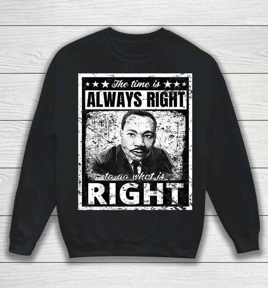 The Time Is Always Right To Do What Is Right Martin Luther King Mlk Sweatshirt
