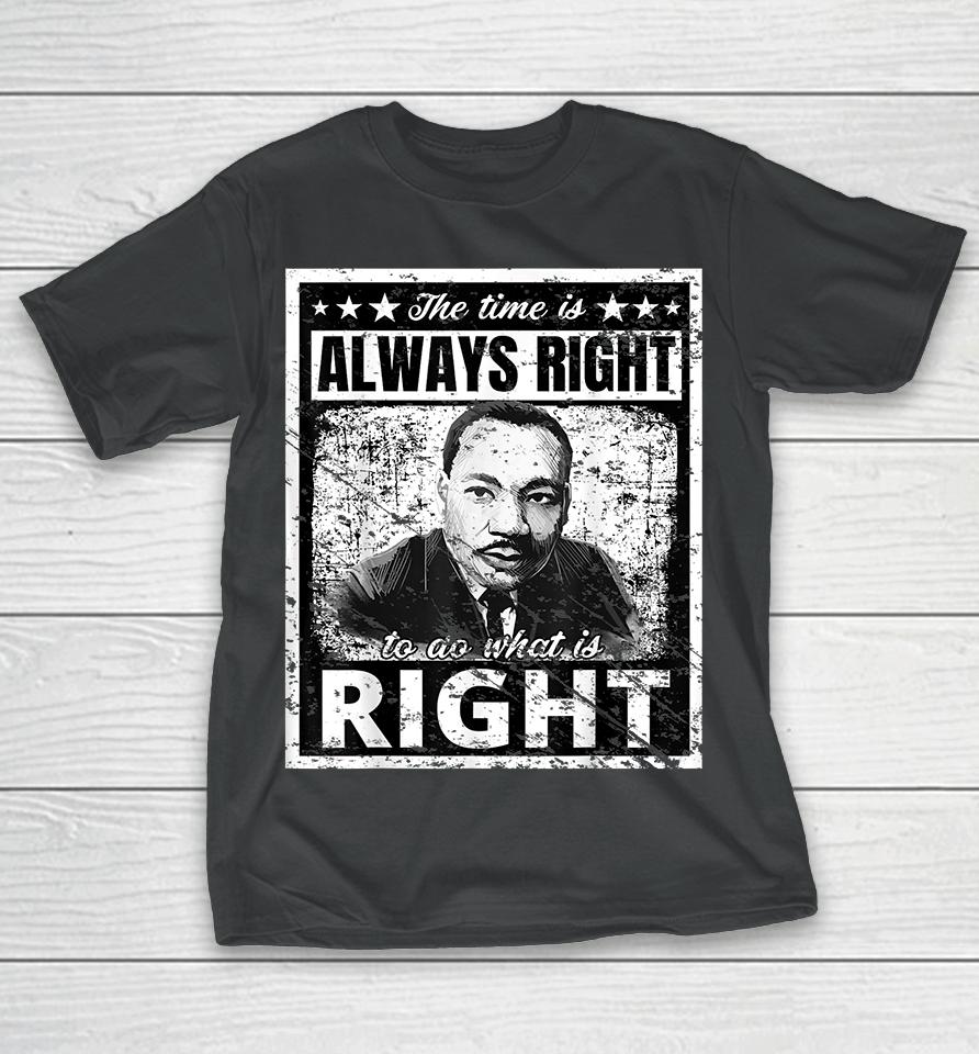 The Time Is Always Right To Do What Is Right Martin Luther King Mlk T-Shirt