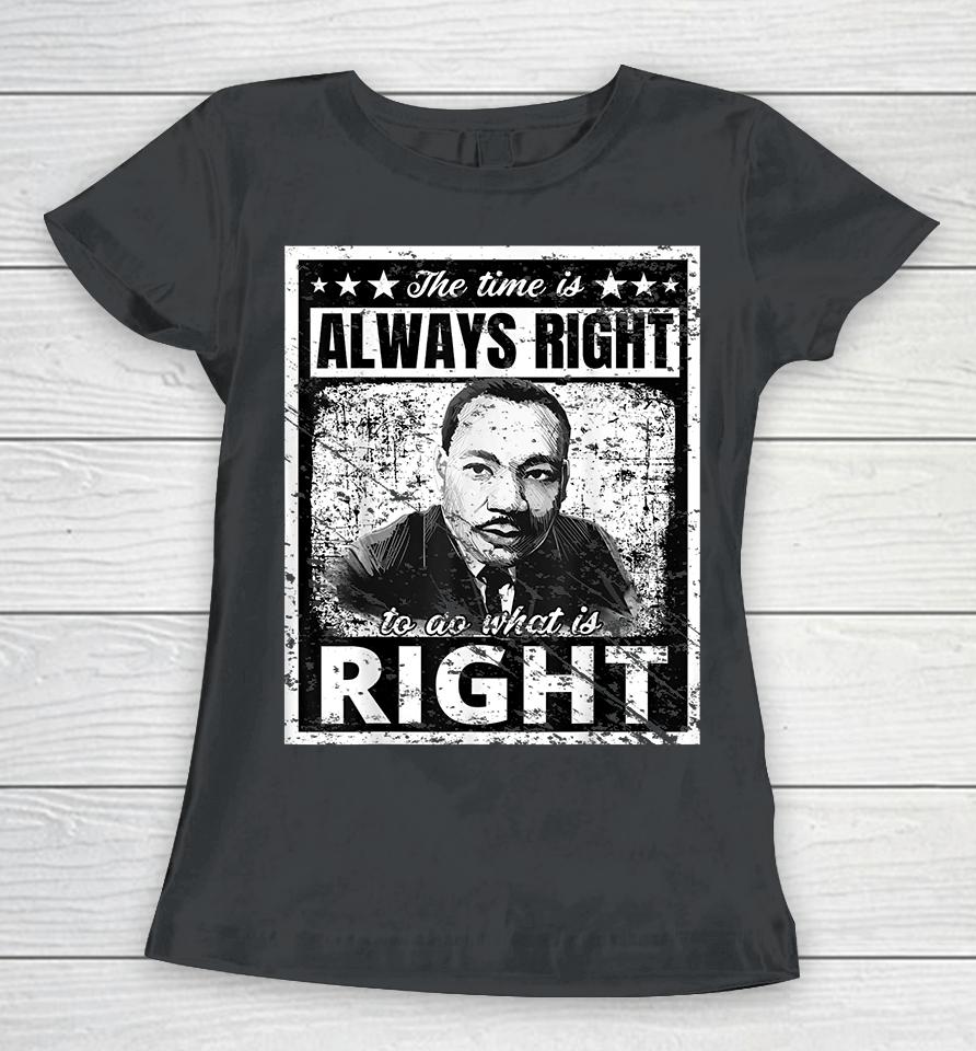 The Time Is Always Right To Do What Is Right Martin Luther King Mlk Women T-Shirt
