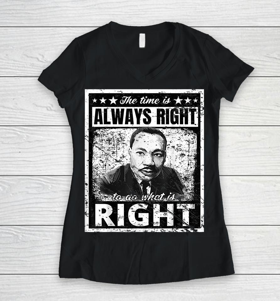 The Time Is Always Right To Do What Is Right Martin Luther King Mlk Women V-Neck T-Shirt