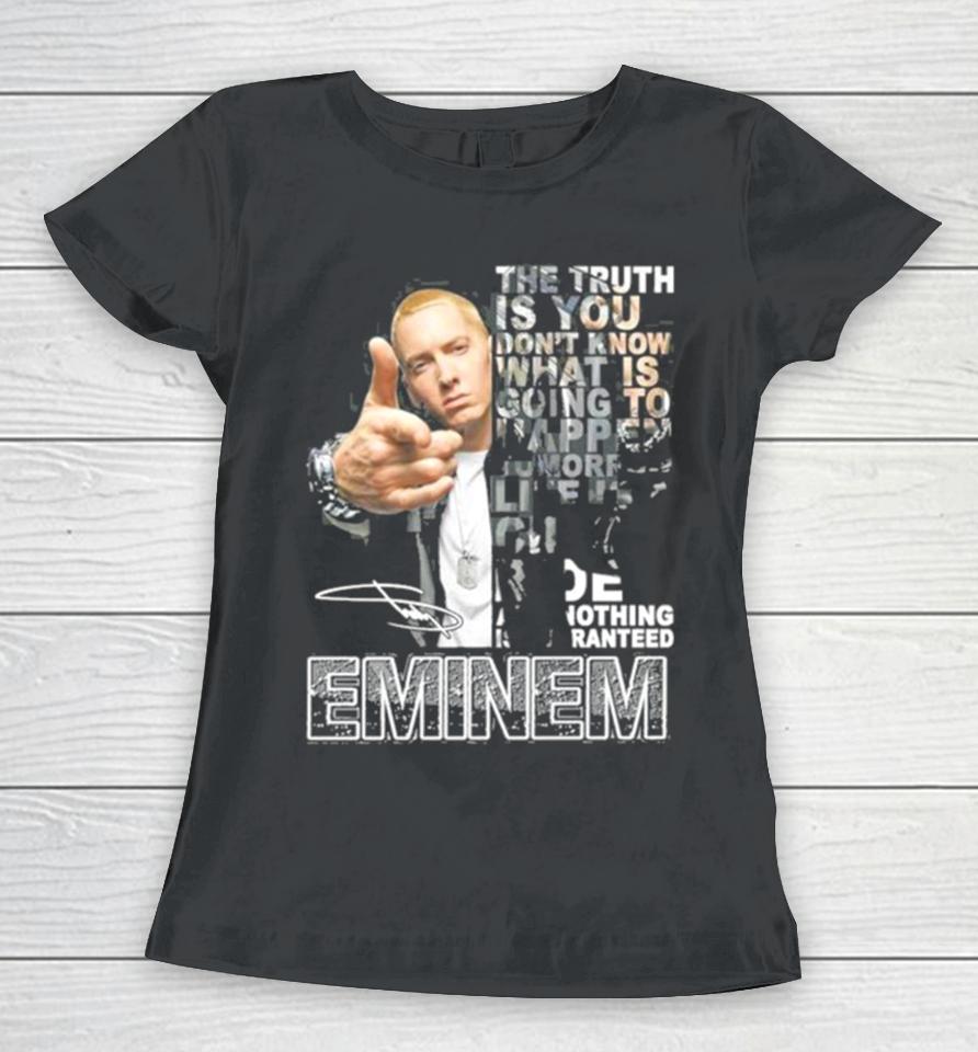 The Truth Is You Don’t Know What Is Going To Happen Tomorrow Eminem Women T-Shirt