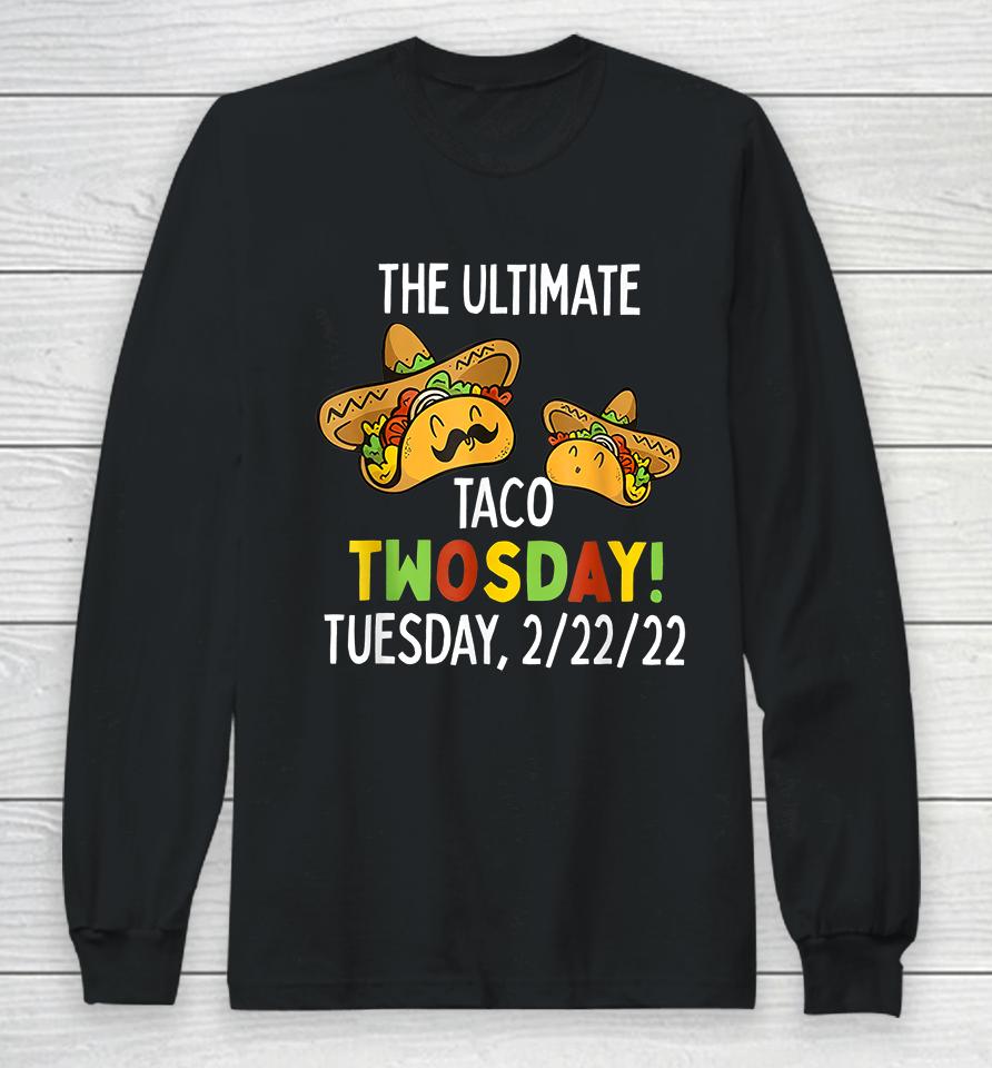 The Ultimate Taco Twosday Tuesday 2-22-22 Long Sleeve T-Shirt