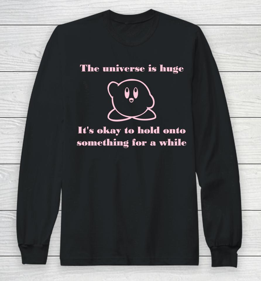 The Universe Is Huge It's Okay To Hold Onto Something For A While Long Sleeve T-Shirt