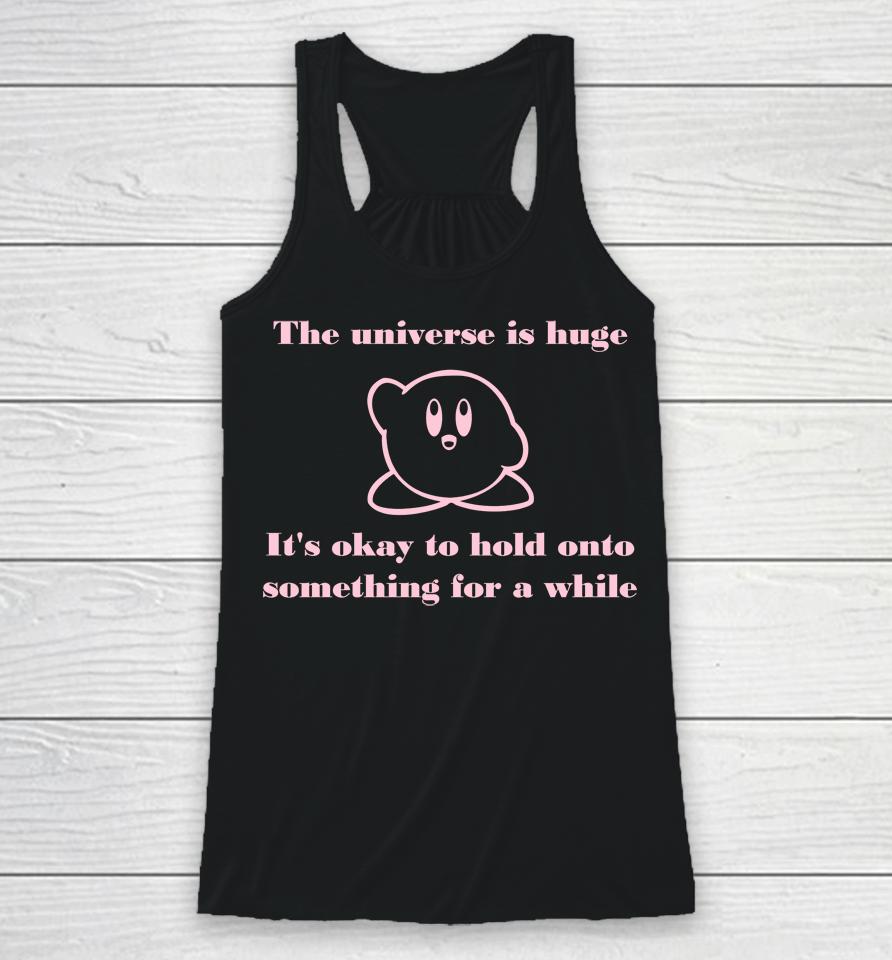 The Universe Is Huge It's Okay To Hold Onto Something For A While Racerback Tank