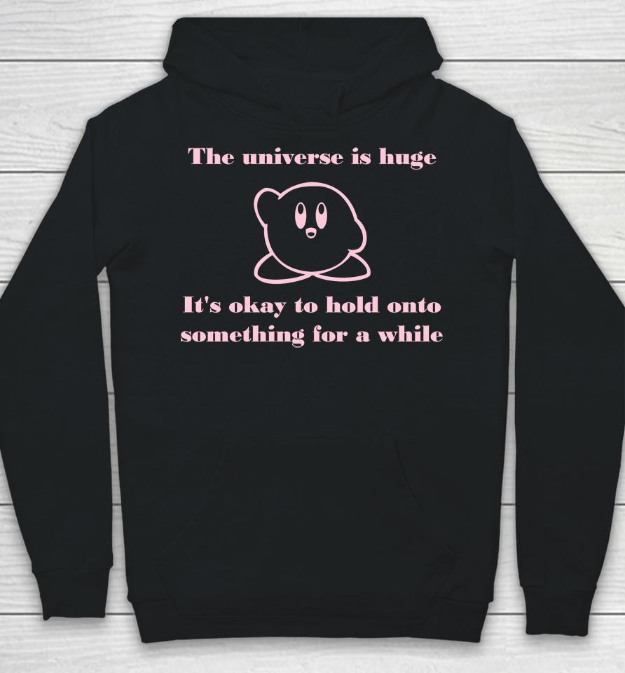The Universe Is Huge It's Okay To Hold Onto Something For A While Hoodie