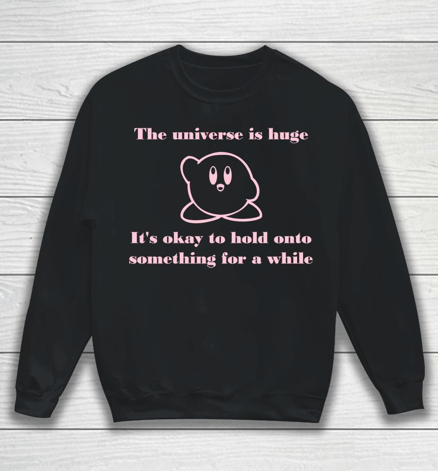 The Universe Is Huge It's Okay To Hold Onto Something For A While Sweatshirt